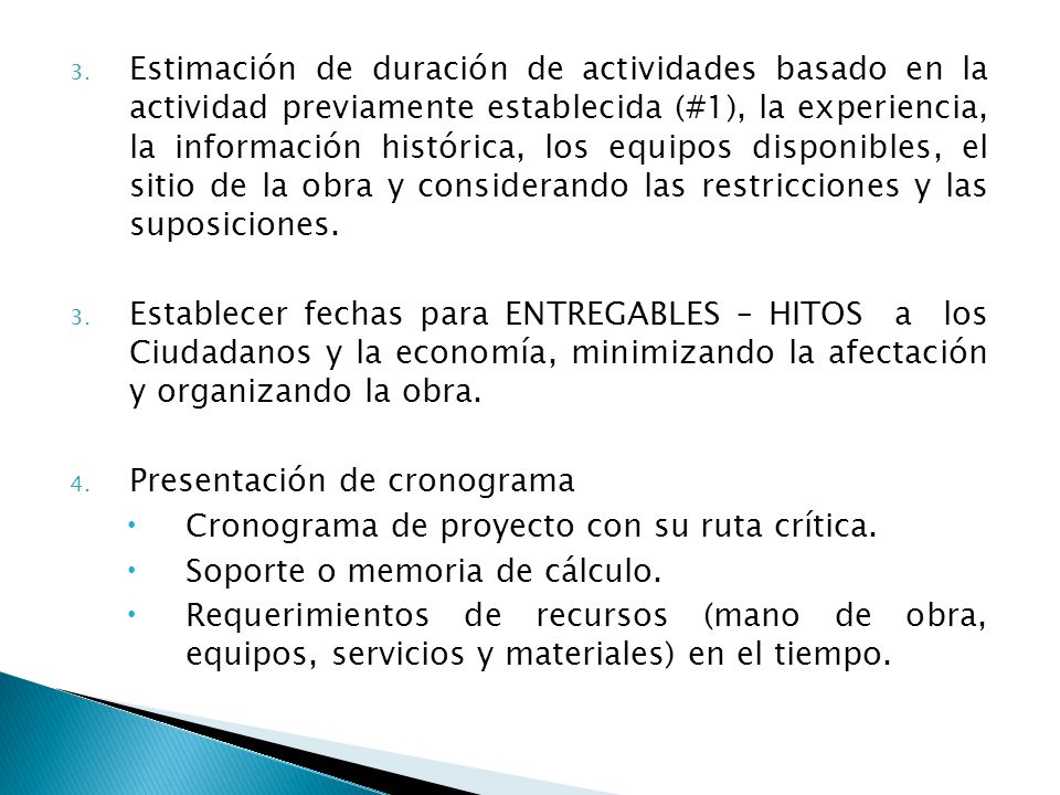 Estimación de duración de actividades basado en la actividad previamente establecida (#1), la experiencia, la información histórica, los equipos disponibles, el sitio de la obra y considerando las restricciones y las suposiciones.