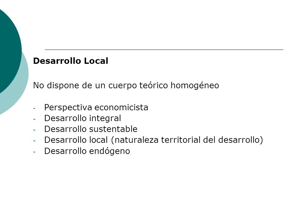 Desarrollo Local No dispone de un cuerpo teórico homogéneo. Perspectiva economicista. Desarrollo integral.