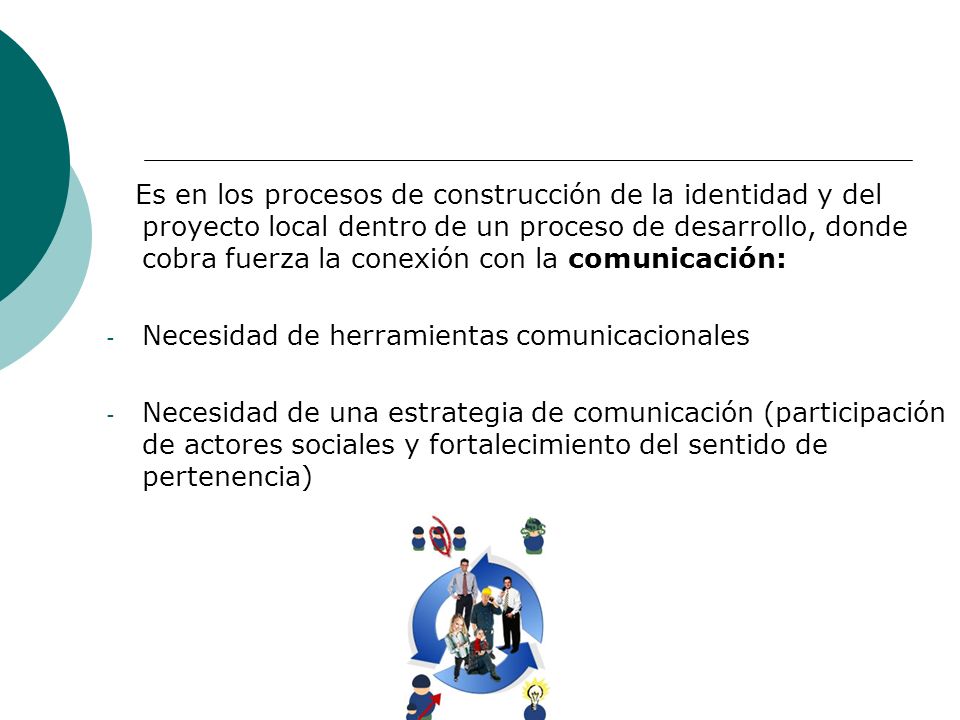 Es en los procesos de construcción de la identidad y del proyecto local dentro de un proceso de desarrollo, donde cobra fuerza la conexión con la comunicación: