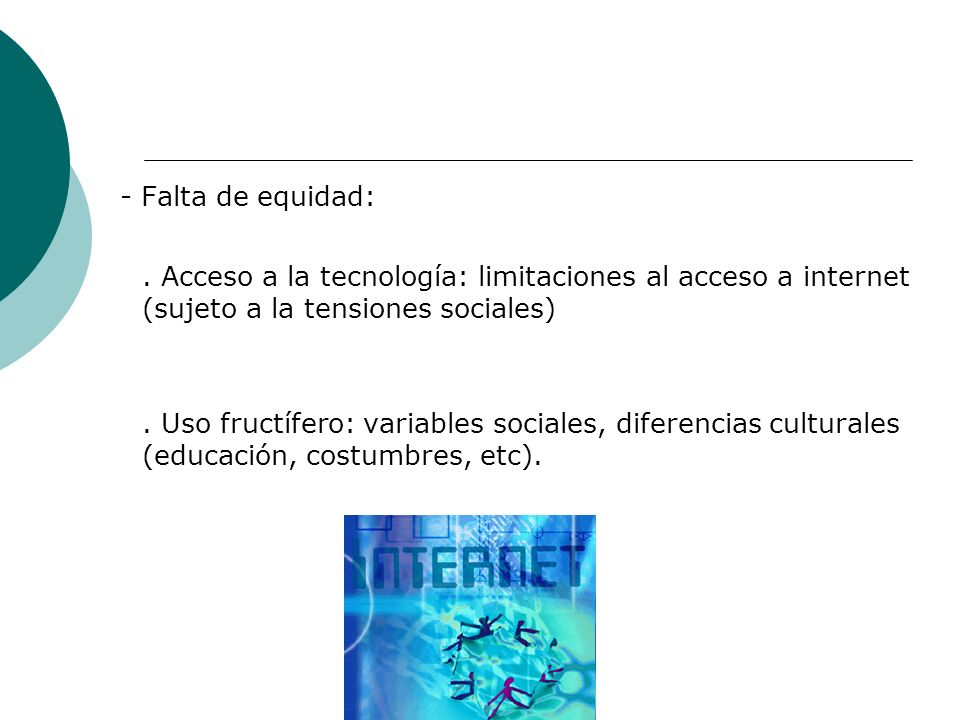 - Falta de equidad: . Acceso a la tecnología: limitaciones al acceso a internet (sujeto a la tensiones sociales)