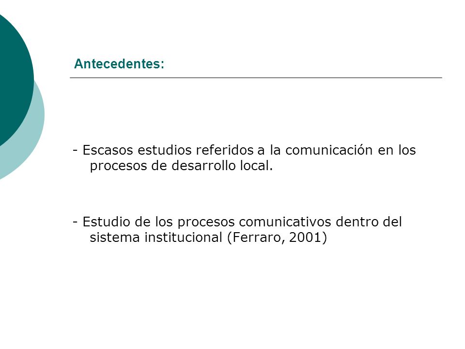 Antecedentes: - Escasos estudios referidos a la comunicación en los procesos de desarrollo local.