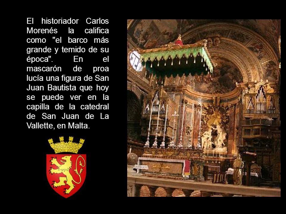 El historiador Carlos Morenés la califica como el barco más grande y temido de su época .
