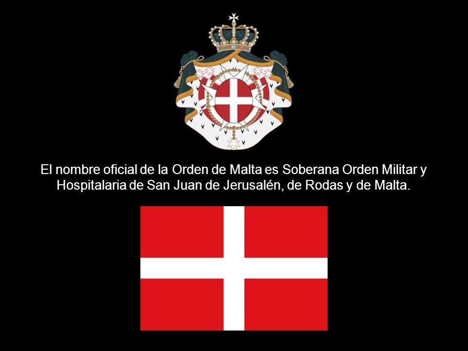 El nombre oficial de la Orden de Malta es Soberana Orden Militar y Hospitalaria de San Juan de Jerusalén, de Rodas y de Malta.