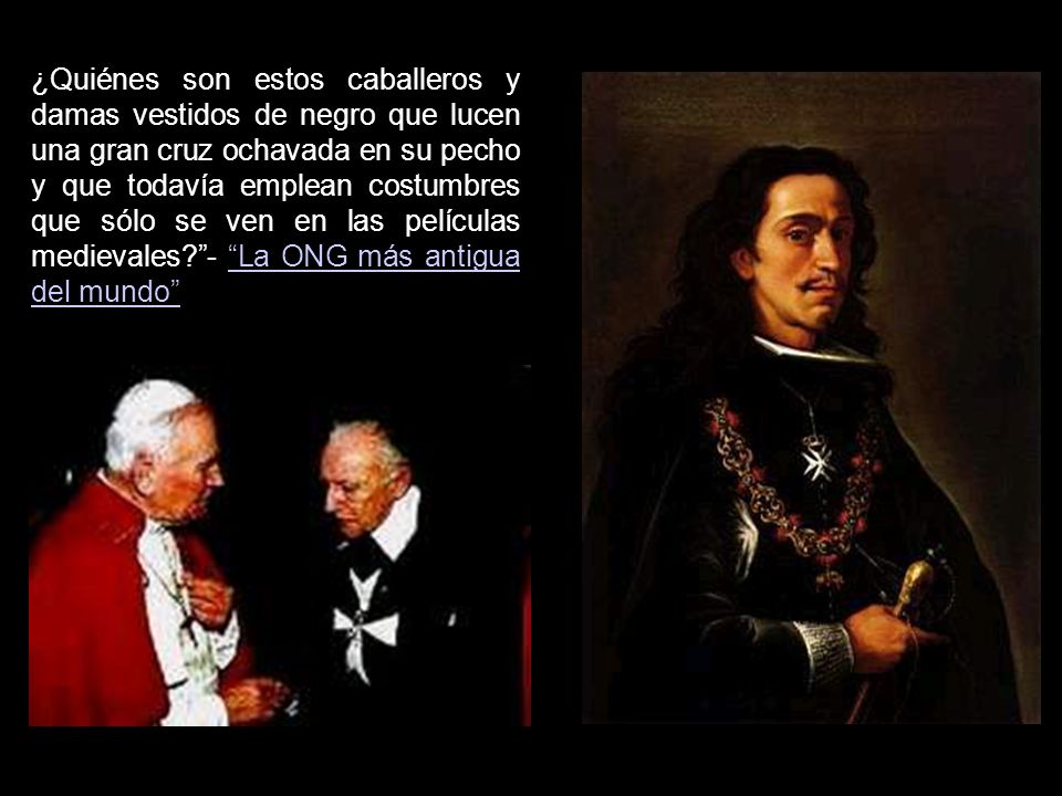 ¿Quiénes son estos caballeros y damas vestidos de negro que lucen una gran cruz ochavada en su pecho y que todavía emplean costumbres que sólo se ven en las películas medievales - La ONG más antigua del mundo