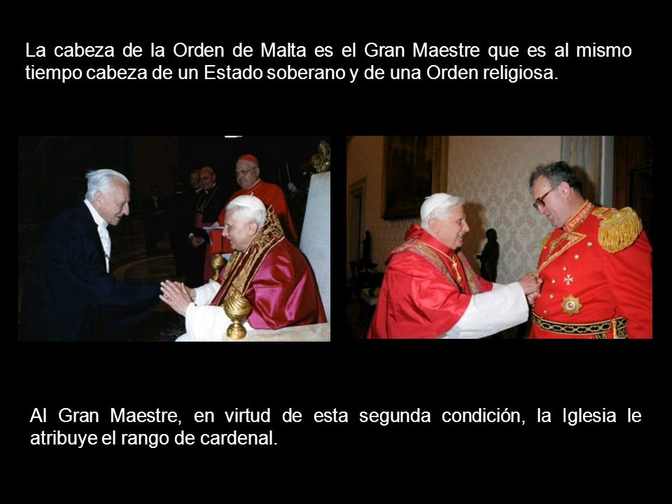 La cabeza de la Orden de Malta es el Gran Maestre que es al mismo tiempo cabeza de un Estado soberano y de una Orden religiosa.