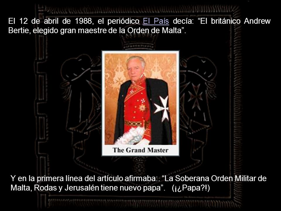 El 12 de abril de 1988, el periódico El País decía: El británico Andrew Bertie, elegido gran maestre de la Orden de Malta .