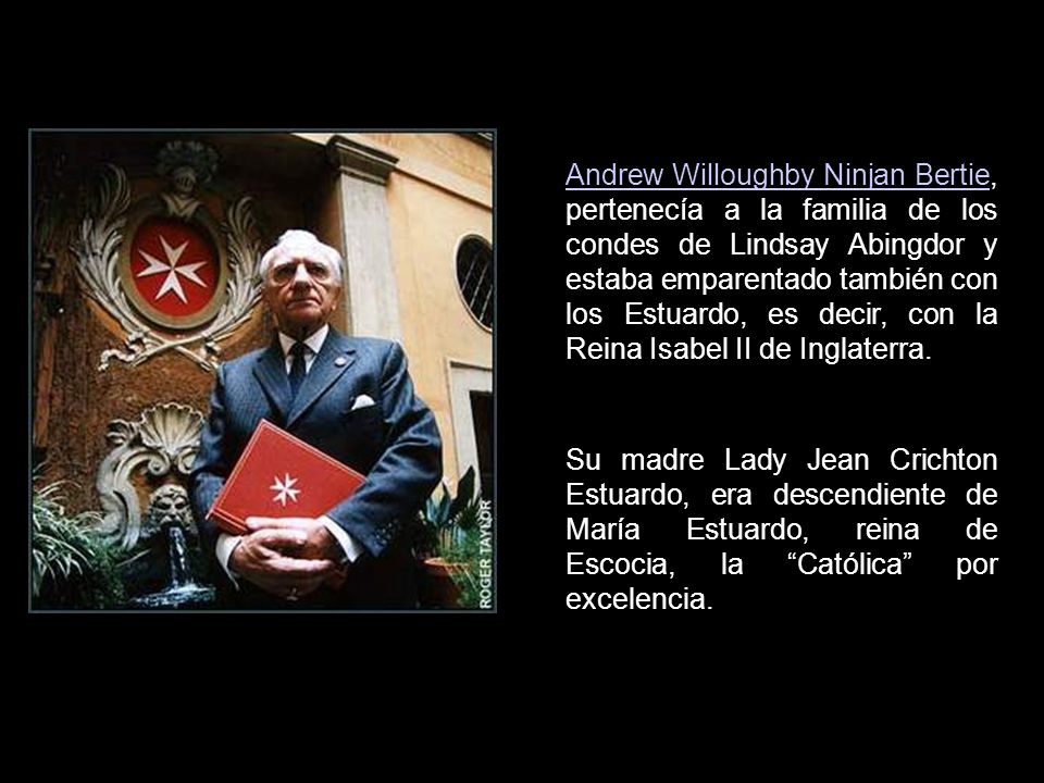 Andrew Willoughby Ninjan Bertie, pertenecía a la familia de los condes de Lindsay Abingdor y estaba emparentado también con los Estuardo, es decir, con la Reina Isabel II de Inglaterra.