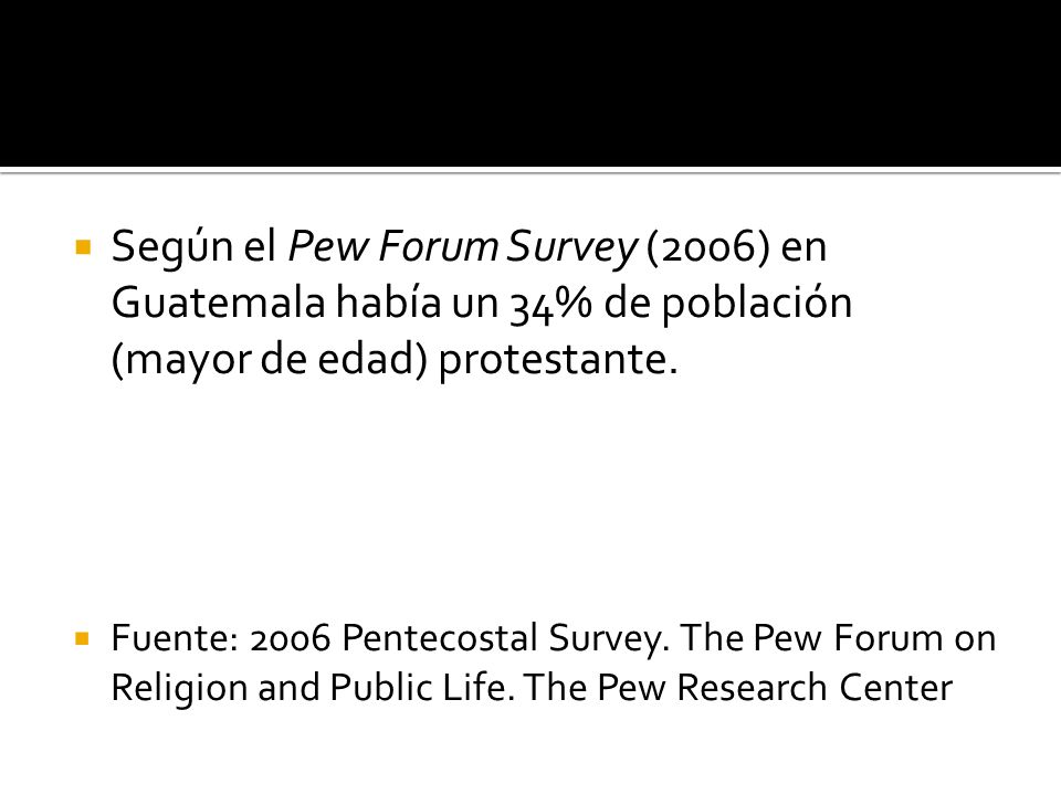 Según el Pew Forum Survey (2006) en Guatemala había un 34% de población (mayor de edad) protestante.