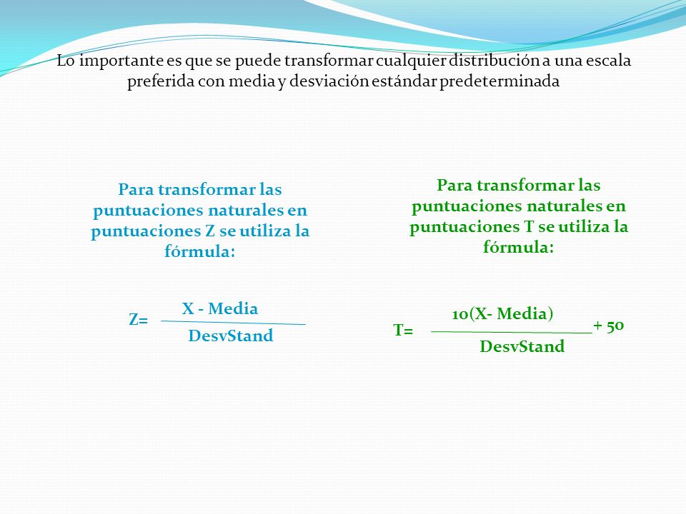 Lo importante es que se puede transformar cualquier distribución a una escala preferida con media y desviación estándar predeterminada