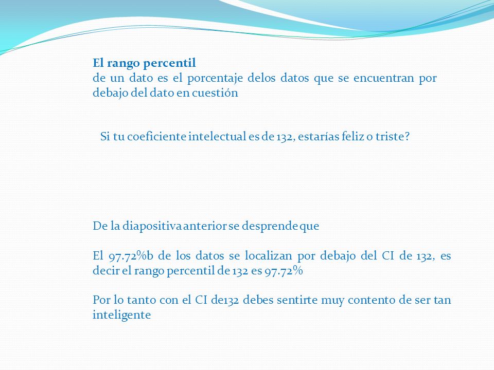 El rango percentil de un dato es el porcentaje delos datos que se encuentran por debajo del dato en cuestión.