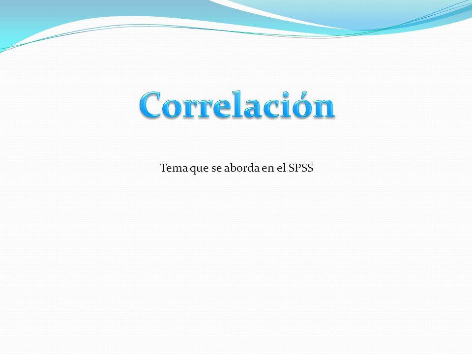 Correlación Tema que se aborda en el SPSS