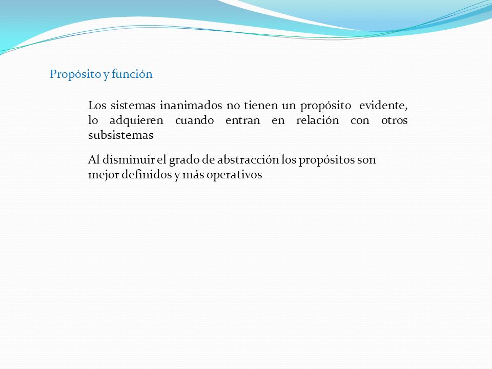 Propósito y función Los sistemas inanimados no tienen un propósito evidente, lo adquieren cuando entran en relación con otros subsistemas.