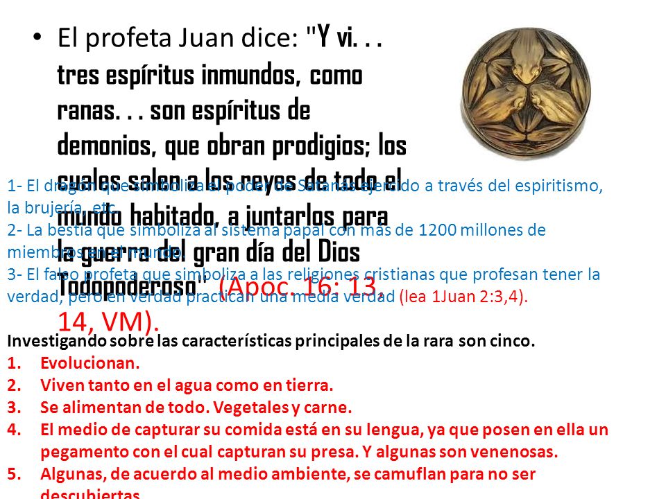 El profeta Juan dice: Y vi. tres espíritus inmundos, como ranas