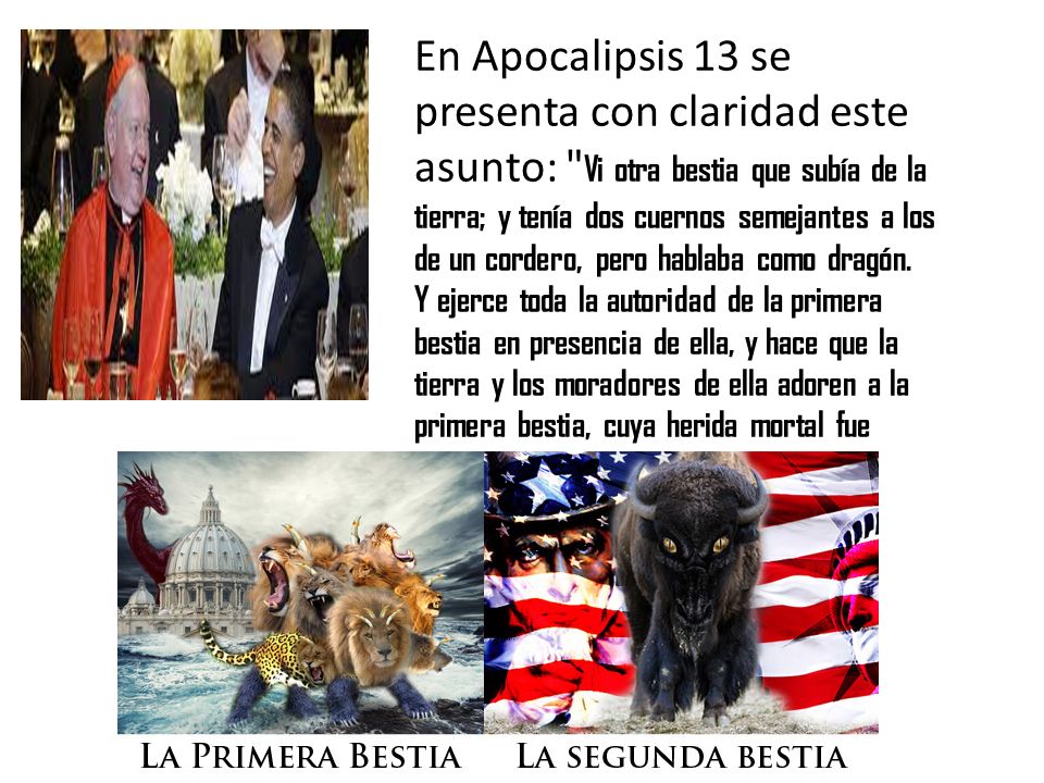 En Apocalipsis 13 se presenta con claridad este asunto: Vi otra bestia que subía de la tierra; y tenía dos cuernos semejantes a los de un cordero, pero hablaba como dragón.