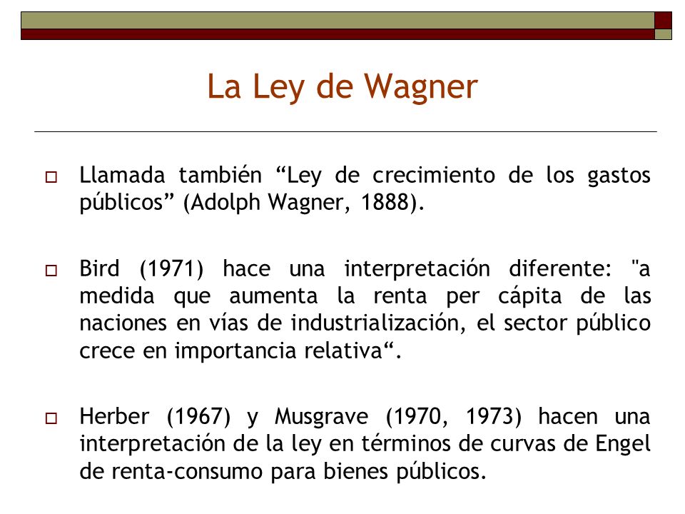 La Ley de Wagner Llamada también Ley de crecimiento de los gastos públicos (Adolph Wagner, 1888).
