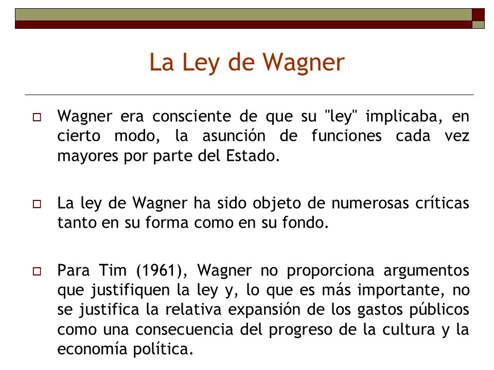 La Ley de Wagner Wagner era consciente de que su ley implicaba, en cierto modo, la asunción de funciones cada vez mayores por parte del Estado.