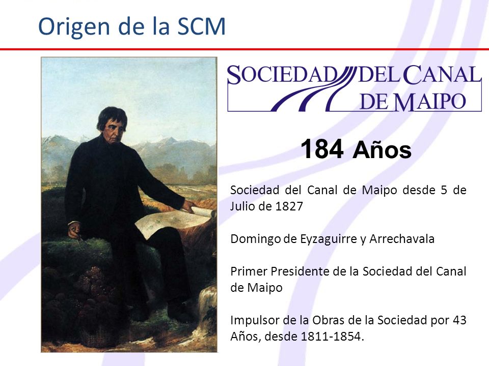 Origen de la SCM 184 Años. Sociedad del Canal de Maipo desde 5 de Julio de Domingo de Eyzaguirre y Arrechavala.