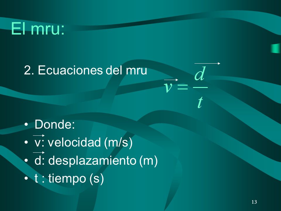 El mru: 2. Ecuaciones del mru Donde: v: velocidad (m/s)