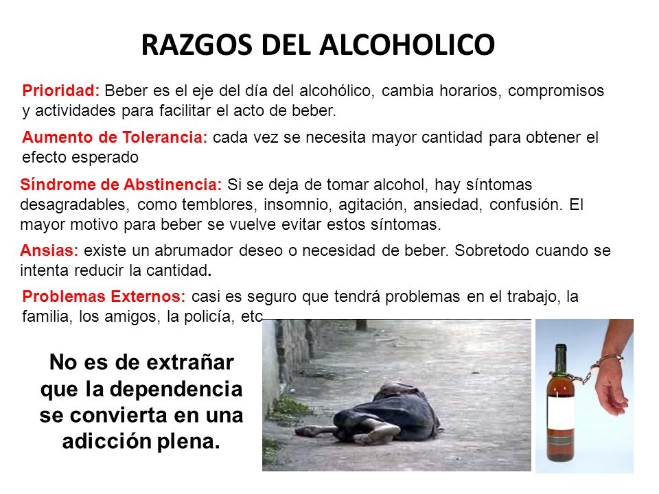 RAZGOS DEL ALCOHOLICO Prioridad: Beber es el eje del día del alcohólico, cambia horarios, compromisos y actividades para facilitar el acto de beber.