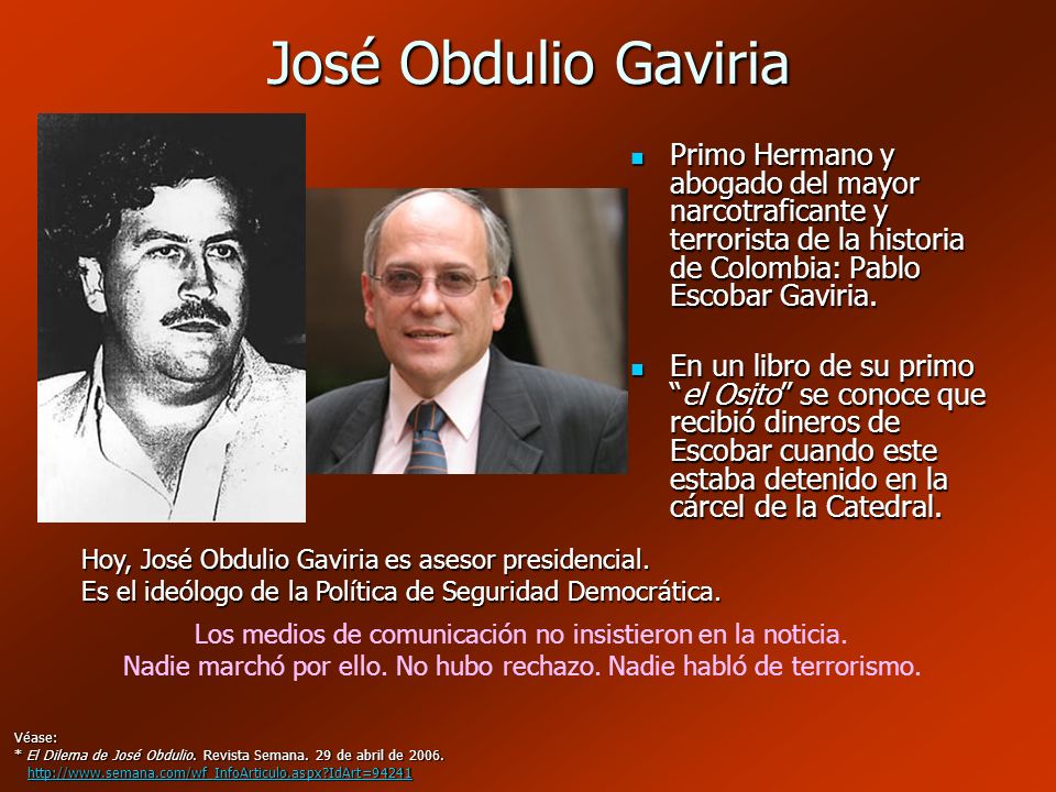 José Obdulio Gaviria Primo Hermano y abogado del mayor narcotraficante y terrorista de la historia de Colombia: Pablo Escobar Gaviria.