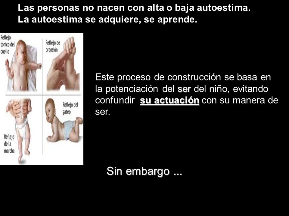 Sin embargo ... Las personas no nacen con alta o baja autoestima.