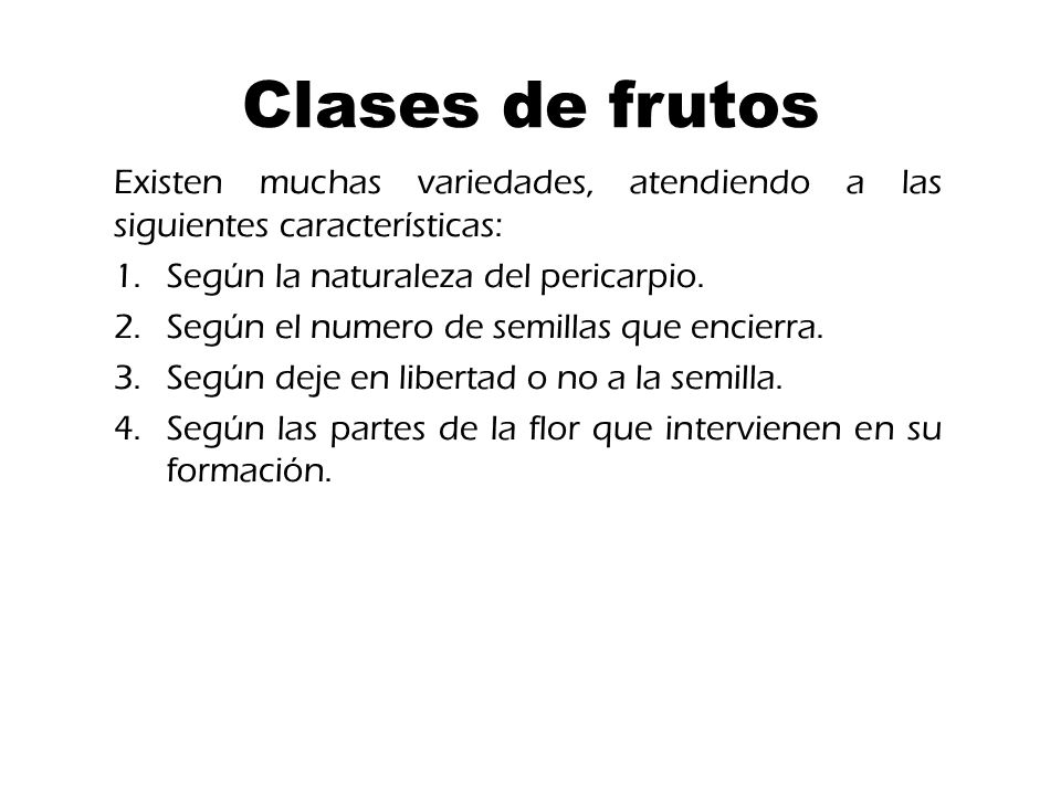 Clases de frutos Existen muchas variedades, atendiendo a las siguientes características: Según la naturaleza del pericarpio.