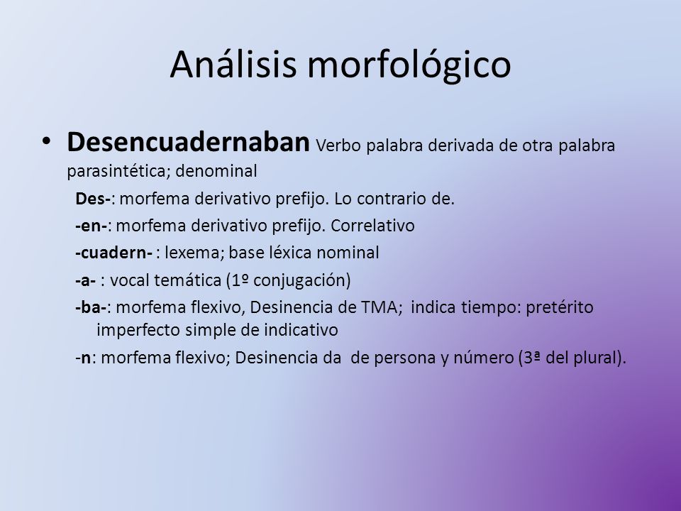 Análisis morfológico Desencuadernaban Verbo palabra derivada de otra palabra parasintética; denominal.