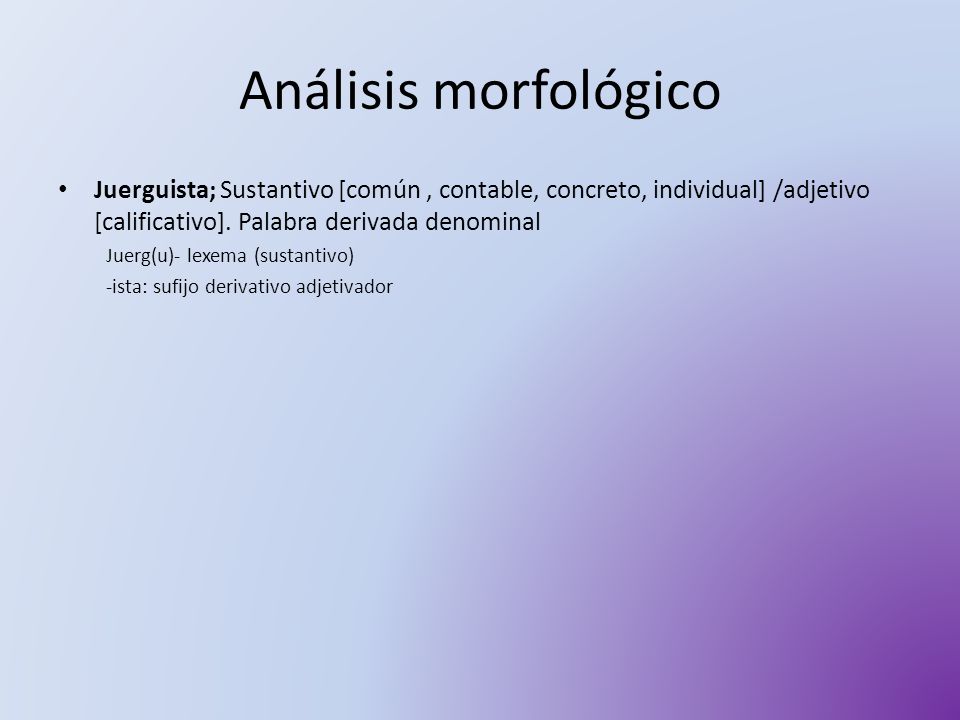 Análisis morfológico Juerguista; Sustantivo [común , contable, concreto, individual] /adjetivo [calificativo]. Palabra derivada denominal.