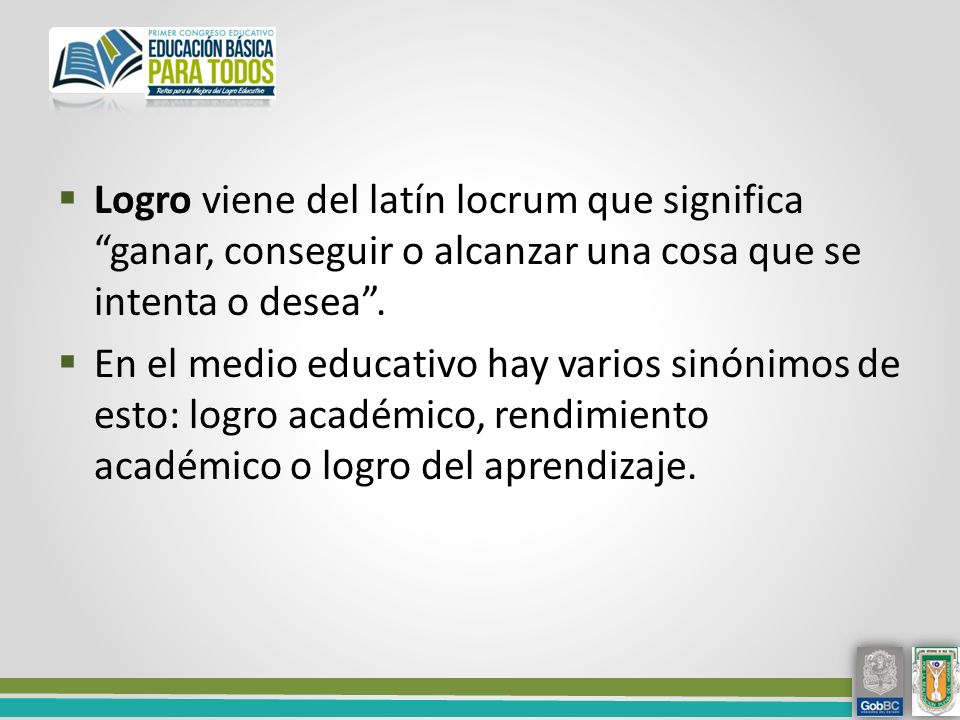 Logro viene del latín locrum que significa ganar, conseguir o alcanzar una cosa que se intenta o desea .