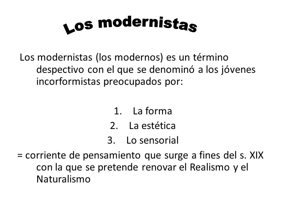 Los modernistas Los modernistas (los modernos) es un término despectivo con el que se denominó a los jóvenes incorformistas preocupados por: