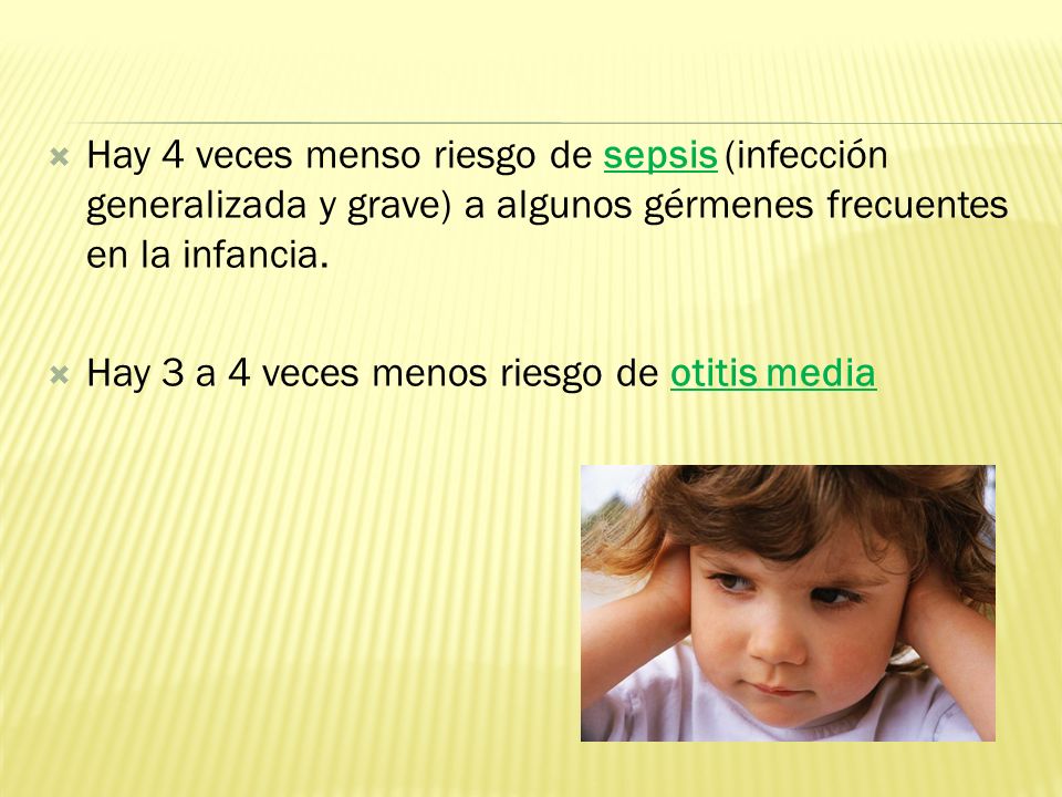 Hay 4 veces menso riesgo de sepsis (infección generalizada y grave) a algunos gérmenes frecuentes en la infancia.