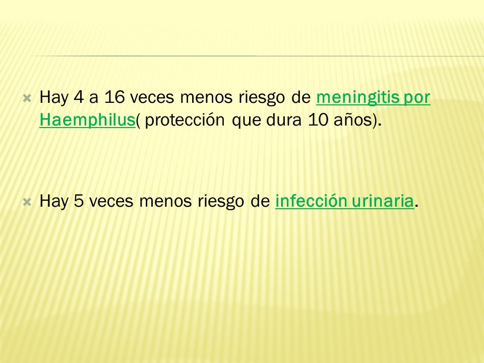 Hay 4 a 16 veces menos riesgo de meningitis por Haemphilus( protección que dura 10 años).