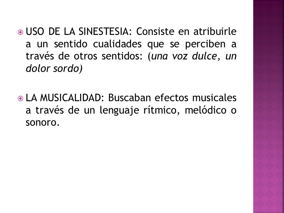 USO DE LA SINESTESIA: Consiste en atribuirle a un sentido cualidades que se perciben a través de otros sentidos: (una voz dulce, un dolor sordo)