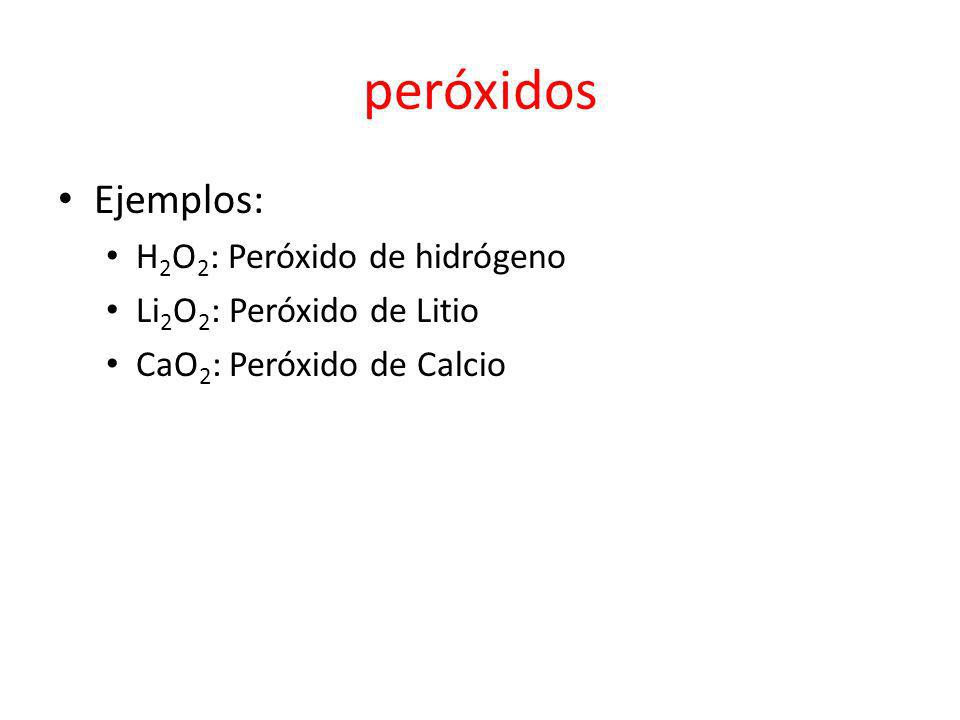 peróxidos Ejemplos: H2O2: Peróxido de hidrógeno