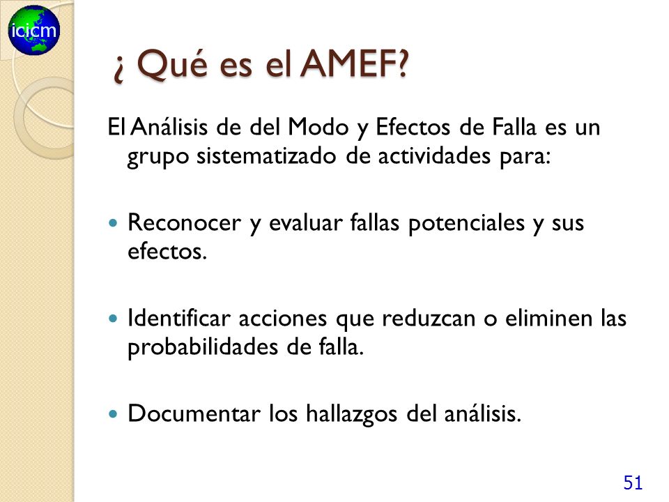 ¿ Qué es el AMEF El Análisis de del Modo y Efectos de Falla es un grupo sistematizado de actividades para: