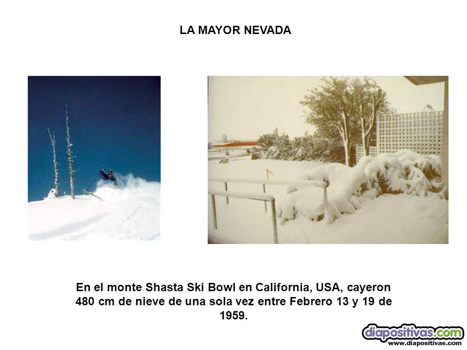 LA MAYOR NEVADA En el monte Shasta Ski Bowl en California, USA, cayeron 480 cm de nieve de una sola vez entre Febrero 13 y 19 de