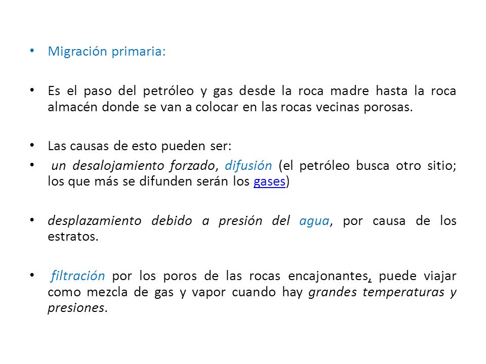Migración primaria: Es el paso del petróleo y gas desde la roca madre hasta la roca almacén donde se van a colocar en las rocas vecinas porosas.