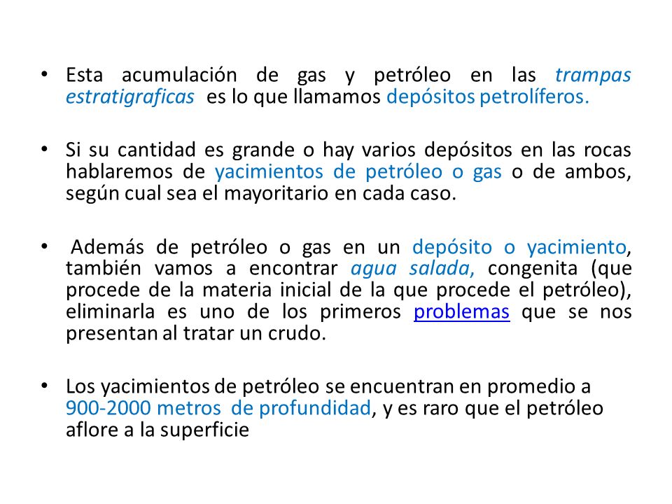 Esta acumulación de gas y petróleo en las trampas estratigraficas es lo que llamamos depósitos petrolíferos.