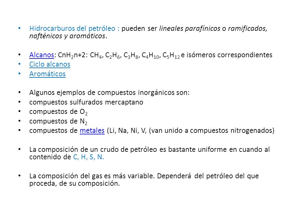 Hidrocarburos del petróleo : pueden ser lineales parafínicos o ramificados, nafténicos y aromáticos.