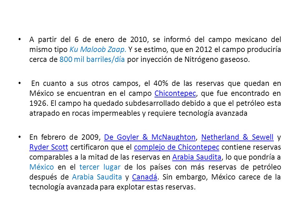 A partir del 6 de enero de 2010, se informó del campo mexicano del mismo tipo Ku Maloob Zaap. Y se estimo, que en 2012 el campo produciría cerca de 800 mil barriles/día por inyección de Nitrógeno gaseoso.