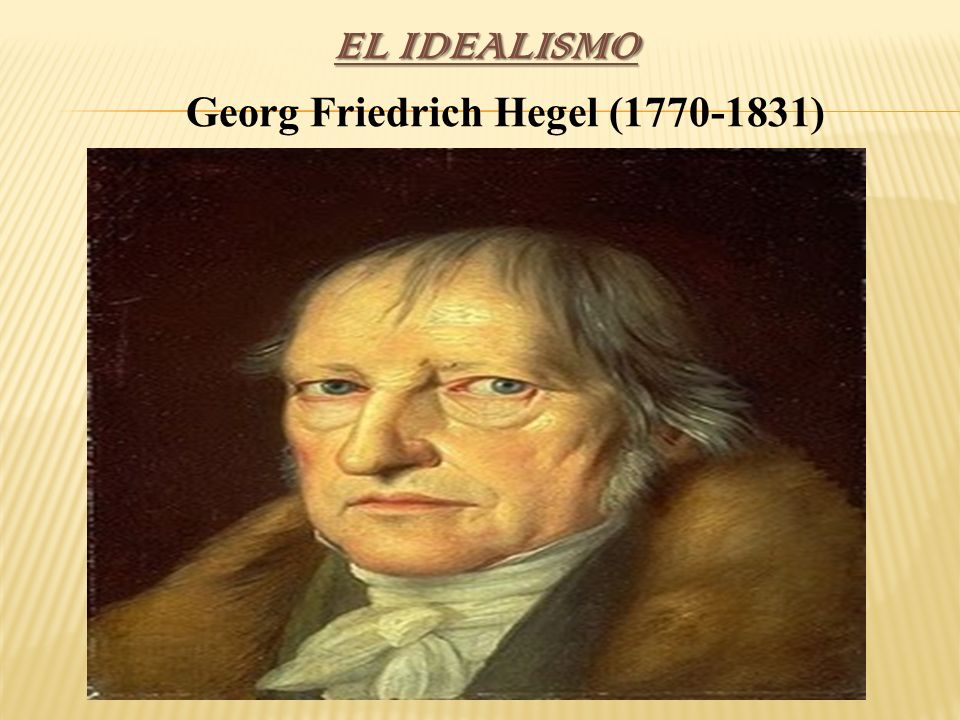 EL IDEALISMO Georg Friedrich Hegel ( )