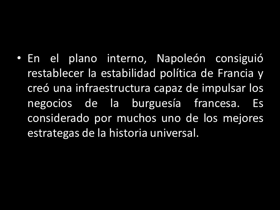 En el plano interno, Napoleón consiguió restablecer la estabilidad política de Francia y creó una infraestructura capaz de impulsar los negocios de la burguesía francesa.