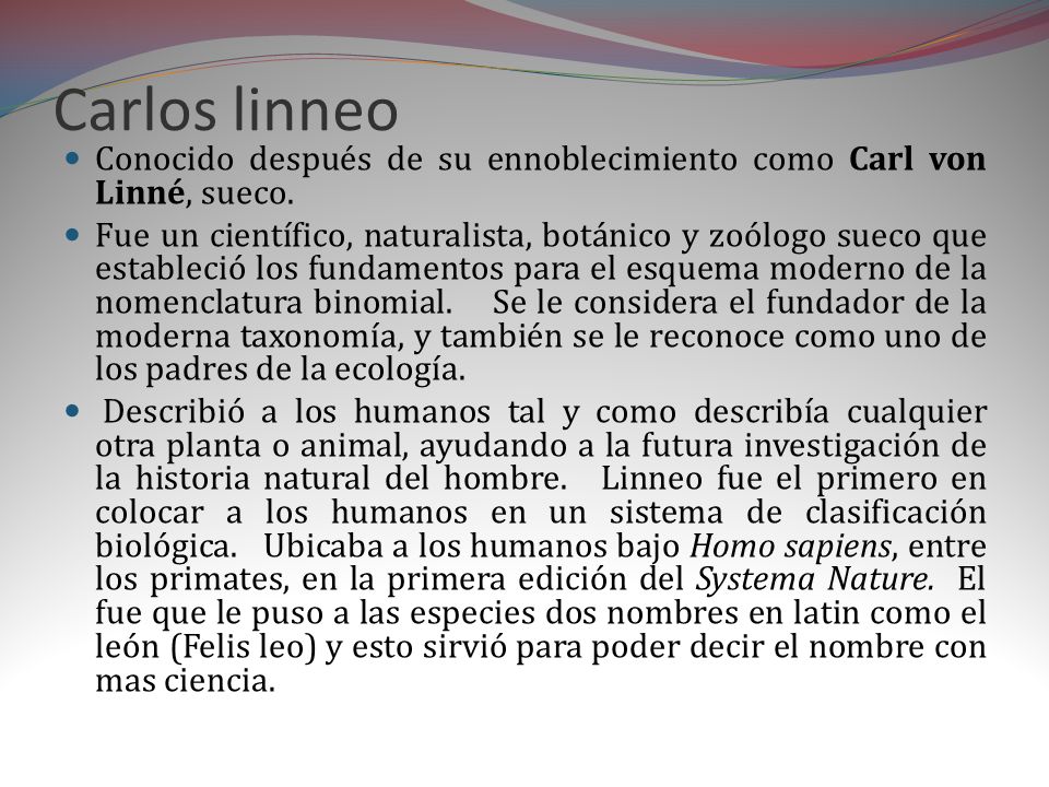 Carlos linneo Conocido después de su ennoblecimiento como Carl von Linné, sueco.
