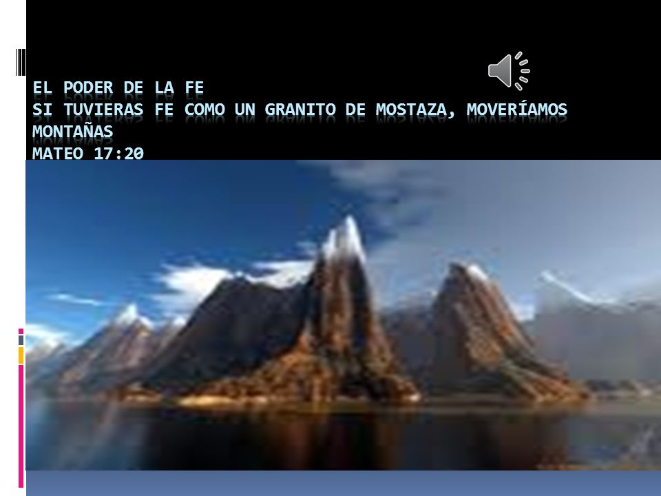 EL PODER DE LA FE Si tuvieras fe como un granito de mostaza, moveríamos montañas Mateo 17:20