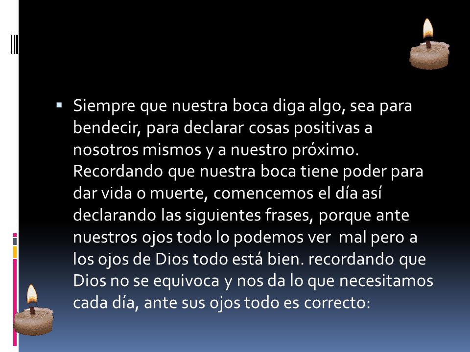 Siempre que nuestra boca diga algo, sea para bendecir, para declarar cosas positivas a nosotros mismos y a nuestro próximo.