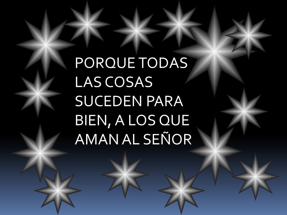PORQUE TODAS LAS COSAS SUCEDEN PARA BIEN, A LOS QUE AMAN AL SEÑOR