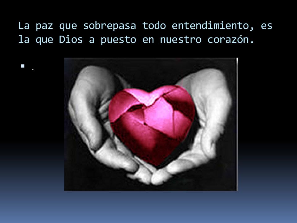 La paz que sobrepasa todo entendimiento, es la que Dios a puesto en nuestro corazón.