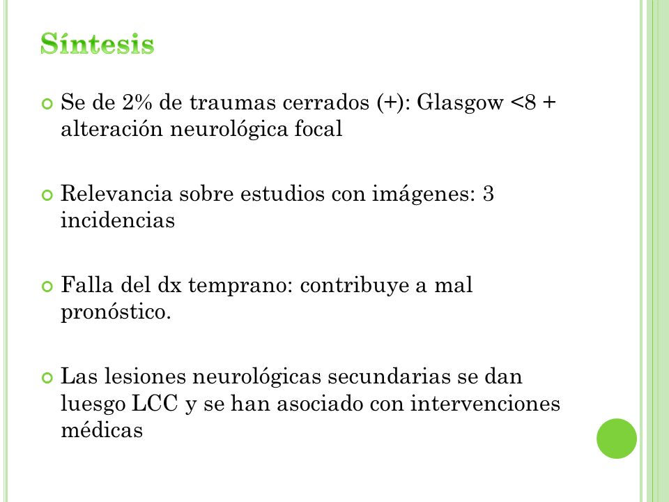 Síntesis Se de 2% de traumas cerrados (+): Glasgow <8 + alteración neurológica focal. Relevancia sobre estudios con imágenes: 3 incidencias.
