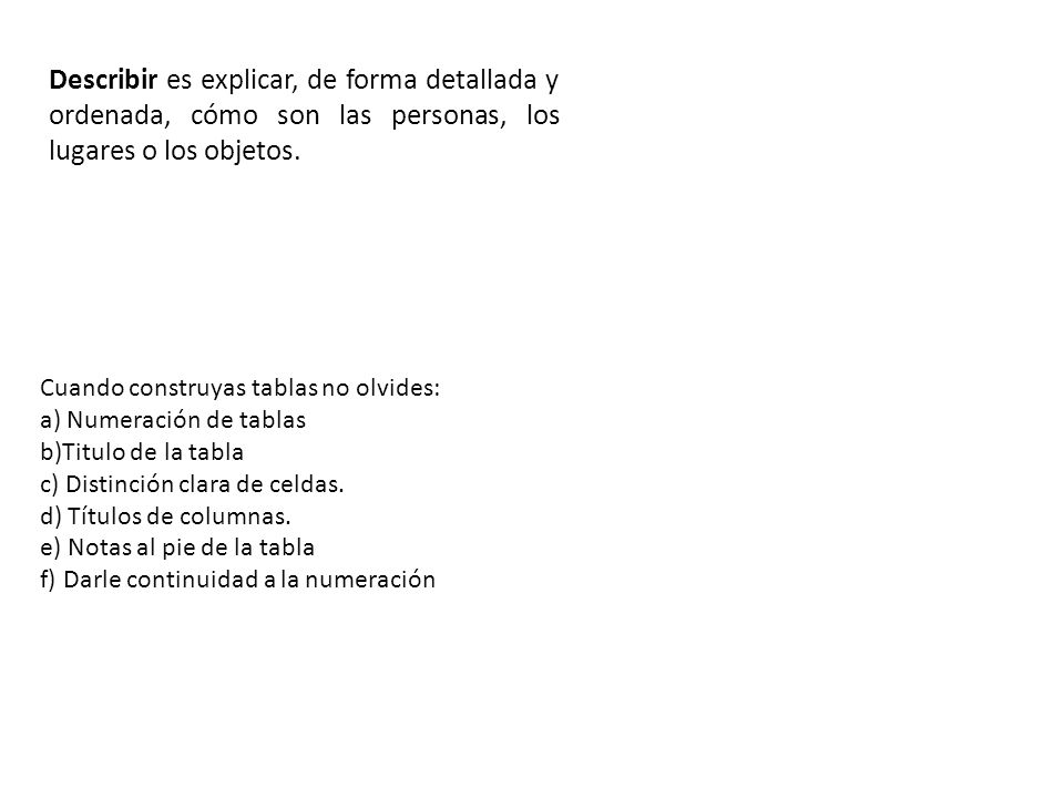 Describir es explicar, de forma detallada y ordenada, cómo son las personas, los lugares o los objetos.
