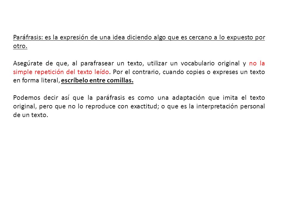 Paráfrasis: es la expresión de una idea diciendo algo que es cercano a lo expuesto por otro.